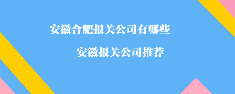 安徽合肥報關公司有哪些?安徽報關公司推薦